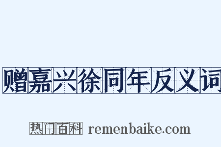 赠嘉兴徐同年反义词是什么意思的图片